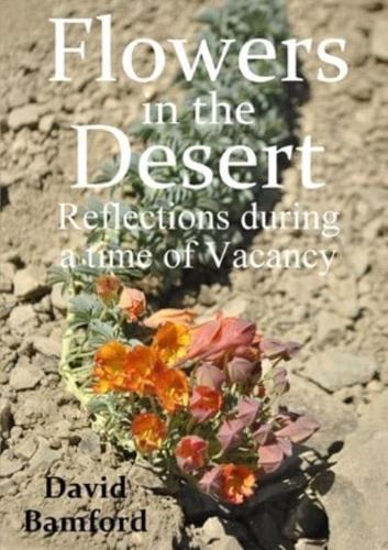 Flowers in the Desert:  Reflections during a time of Vacancy