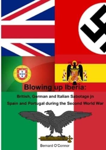 Blowing Up Iberia: British, German and Italian Sabotage in Spain and Portugal