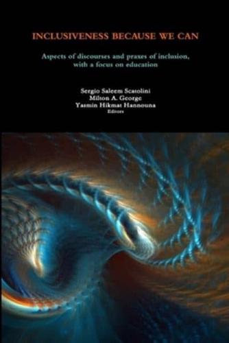 INCLUSIVENESS BECAUSE WE CAN: Aspects of discourses and praxes of inclusion, with a focus on education