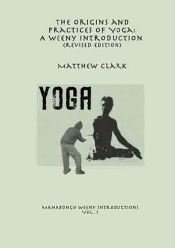 The Origins and Practices of Yoga: A Weeny Introduction (revised edition)