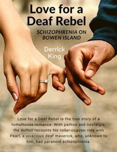 Love for a Deaf Rebel: Schizophrenia on Bowen Island: The True Story of a Tumultuous Romance: Schizophrenia on Bowen Island