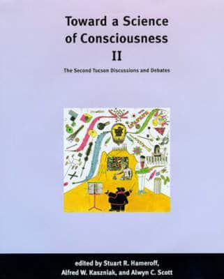 Toward a Science of Consciousness. 2 Second Tucson Discussions and Debates