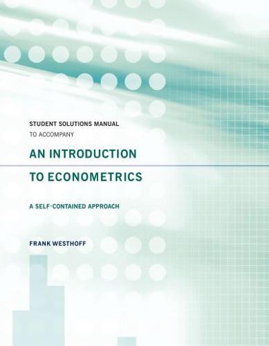 Student Solutions Manual to Accompany 'An Introduction to Econometrics - A Self Contained Approach'