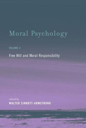Moral Psychology. Volume 4 Free Will and Moral Responsibility