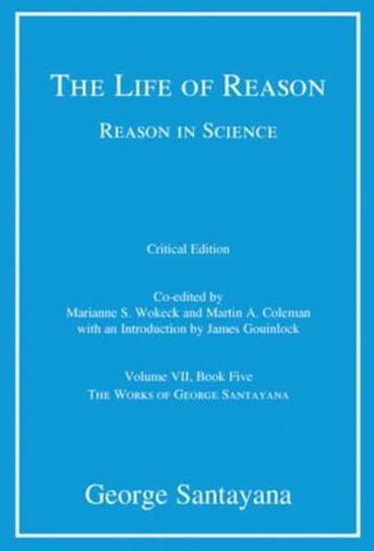 The Life of Reason, or, The Phases of Human Progress. Volume VII, Book Five Reason in Science