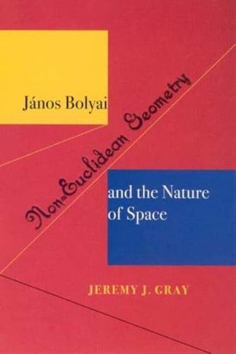 János Bolyai, Non-Euclidean Geometry, and the Nature of Space