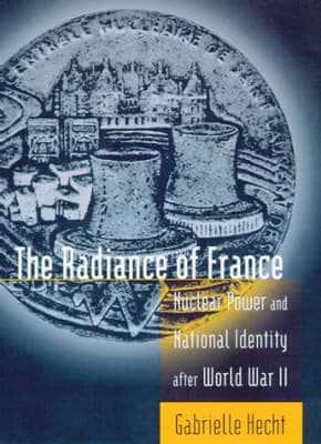 The Radiance of France - Nuclear Power and National Identity after World War II