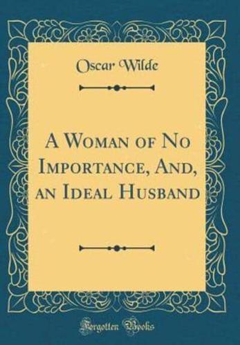 A Woman of No Importance, And, an Ideal Husband (Classic Reprint)