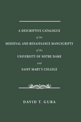 A Descriptive Catalogue of the Medieval and Renaissance Manuscripts of the University of Notre Dame and Saint Mary's College
