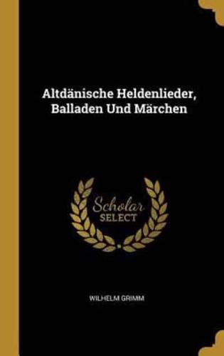 Altdänische Heldenlieder, Balladen Und Märchen