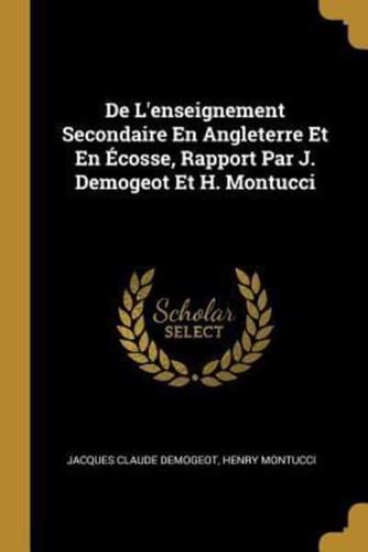 De L'enseignement Secondaire En Angleterre Et En Écosse, Rapport Par J. Demogeot Et H. Montucci