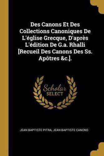 Des Canons Et Des Collections Canoniques De L'église Grecque, D'après L'édition De G.a. Rhalli [Recueil Des Canons Des Ss. Apôtres &C.].