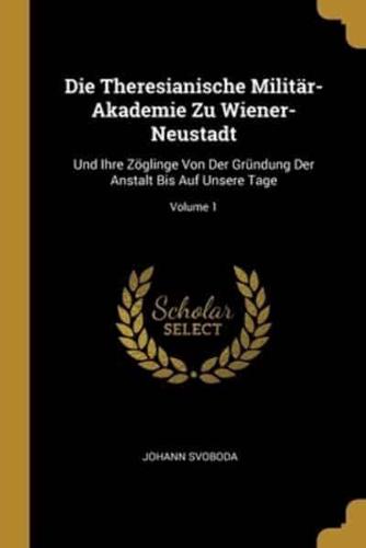 Die Theresianische Militär-Akademie Zu Wiener-Neustadt