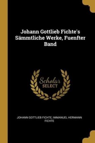 Johann Gottlieb Fichte's Sämmtliche Werke, Fuenfter Band