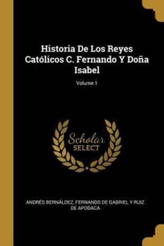 Historia De Los Reyes Católicos C. Fernando Y Doña Isabel; Volume 1