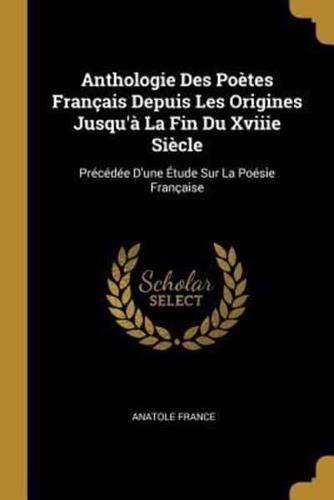 Anthologie Des Poètes Français Depuis Les Origines Jusqu'à La Fin Du Xviiie Siècle