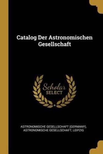 Catalog Der Astronomischen Gesellschaft