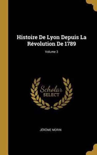 Histoire De Lyon Depuis La Révolution De 1789; Volume 3