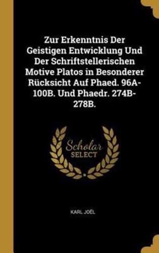 Zur Erkenntnis Der Geistigen Entwicklung Und Der Schriftstellerischen Motive Platos in Besonderer Rücksicht Auf Phaed. 96A-100B. Und Phaedr. 274B-278B.