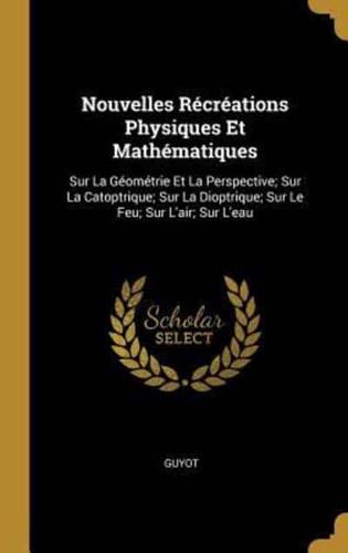 Nouvelles Récréations Physiques Et Mathématiques