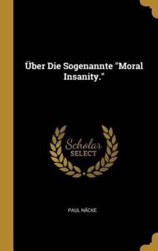 Über Die Sogenannte "Moral Insanity."