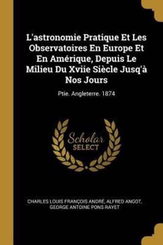 L'astronomie Pratique Et Les Observatoires En Europe Et En Amérique, Depuis Le Milieu Du Xviie Siècle Jusq'à Nos Jours