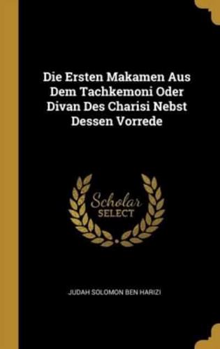 Die Ersten Makamen Aus Dem Tachkemoni Oder Divan Des Charisi Nebst Dessen Vorrede