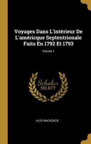 Voyages Dans L'intérieur De L'américque Septentrionale Faits En 1792 Et 1793; Volume 1