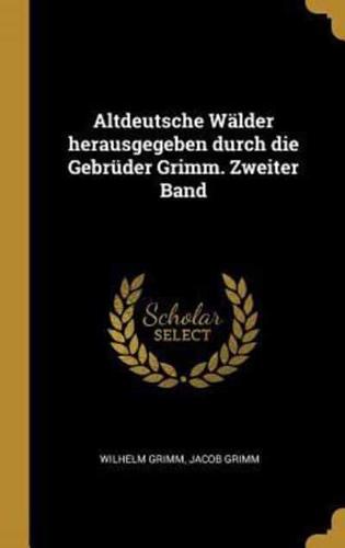 Altdeutsche Wälder Herausgegeben Durch Die Gebrüder Grimm. Zweiter Band