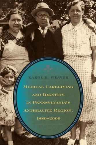 Medical Caregiving and Identity in Pennsylvania's Anthracite Region, 1880-2000