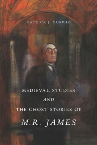 Medieval Studies and the Ghost Stories of M.R. James