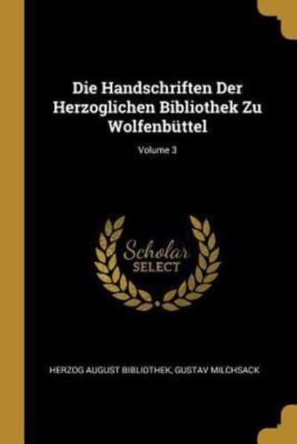 Die Handschriften Der Herzoglichen Bibliothek Zu Wolfenbüttel; Volume 3