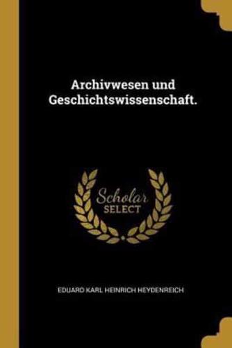 Archivwesen Und Geschichtswissenschaft.