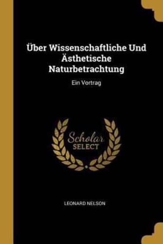 Über Wissenschaftliche Und Ästhetische Naturbetrachtung