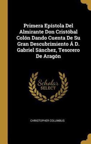 Primera Epístola Del Almirante Don Cristóbal Colón Dando Cuenta De Su Gran Descubrimiento Á D. Gabriel Sánchez, Tesorero De Aragón