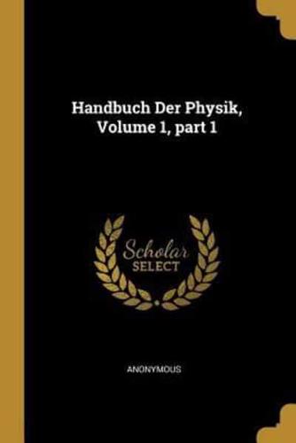 Handbuch Der Physik, Volume 1, Part 1