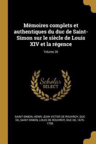 Mémoires Complets Et Authentiques Du Duc De Saint-Simon Sur Le Siècle De Louis XIV Et La Régence; Volume 20