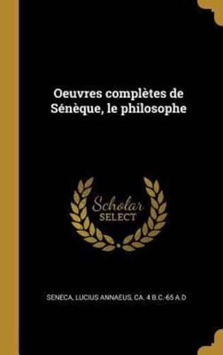 Oeuvres Complètes De Sénèque, Le Philosophe