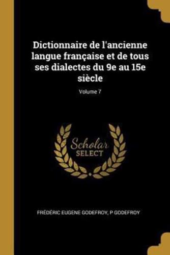 Dictionnaire De L'ancienne Langue Française Et De Tous Ses Dialectes Du 9E Au 15E Siècle; Volume 7