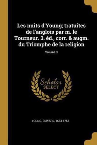 Les Nuits d'Young; Tratuites De l'Anglois Par M. Le Tourneur. 3. Éd., Corr. & Augm. Du Triomphe De La Religion; Volume 3