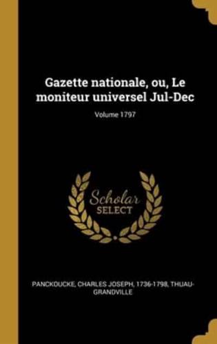 Gazette Nationale, Ou, Le Moniteur Universel Jul-Dec; Volume 1797