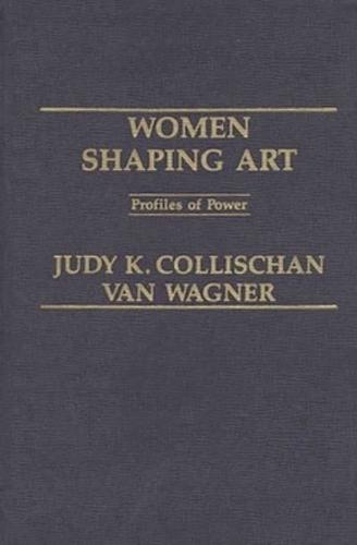 Women Shaping Art: Profiles in Power