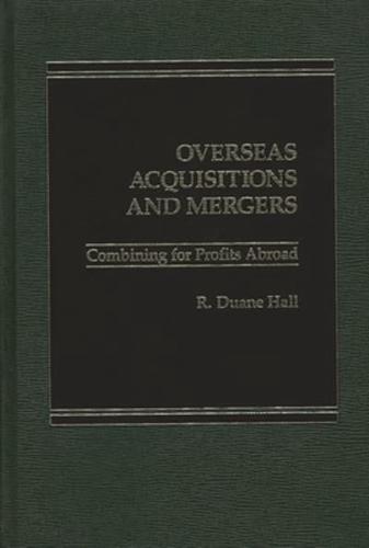 Overseas Acquisitions and Mergers: Combining for Profits Abroad