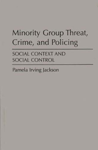 Minority Group Threat, Crime, and Policing: Social Context and Social Control