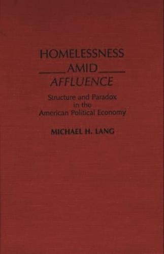 Homelessness Amid Affluence: Structure and Paradox in the American Political Economy