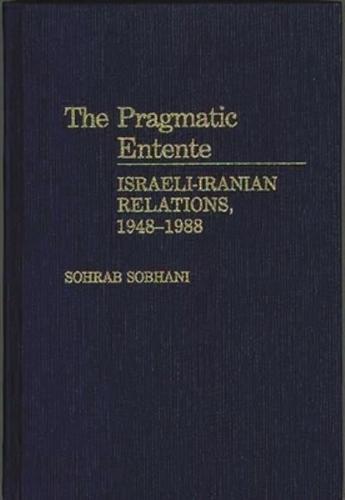 The Pragmatic Entente: Israeli-Iranian Relations, 1948-1988