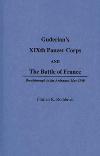 Guderian's XIXth Panzer Corps and the Battle of France: Breakthrough in the Ardennes, May 1940