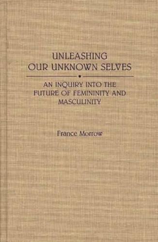Unleashing Our Unknown Selves: An Inquiry Into the Future of Femininity and Masculinity