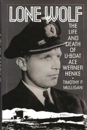 Lone Wolf: The Life and Death of U-Boat Ace Werner Henke