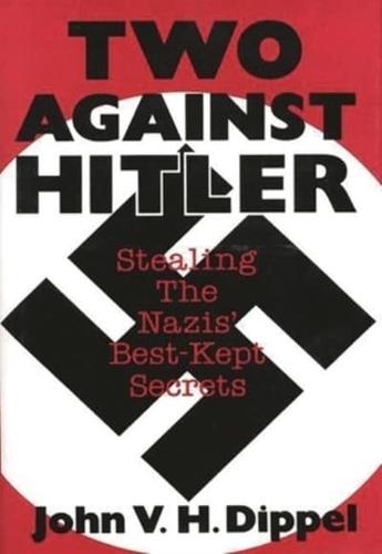 Two Against Hitler: Stealing the Nazis' Best-Kept Secrets